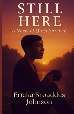Still Here: A Novel of Quiet Survival by Johnson, Ericka Broaddus