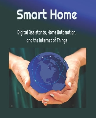 Smart Home: Digital Assistants, Home Automation, and the Internet of Things by Young, Michael