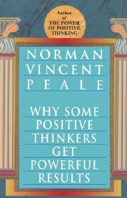 Why Some Positive Thinkers Get Powerful Results by Peale, Norman Vincent