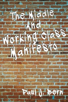 The Middle and Working Class Manifesto by Bern, Paul J.