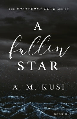 A Fallen Star: Shattered Cove Series Book 1 by Kusi, A. M.