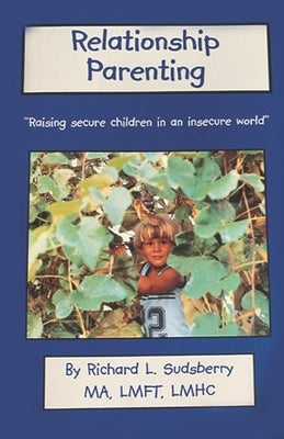 Relationship Parenting: "Raising Secure Children in an Insecure World" by Sudsberry Ma, Richard L.