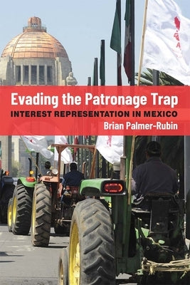 Evading the Patronage Trap: Interest Representation in Mexico by Palmer-Rubin, Brian