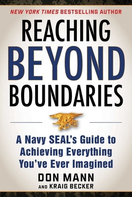 Reaching Beyond Boundaries: A Navy Seal's Guide to Achieving Everything You've Ever Imagined by Mann, Don