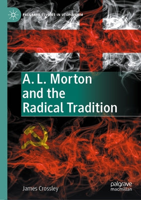 A. L. Morton and the Radical Tradition by Crossley, James