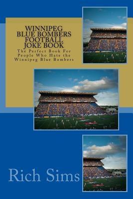 Winnipeg Blue Bombers Football Joke Book: The Perfect Book For People Who Hate the Winnipeg Blue Bombers by Sims, Rich