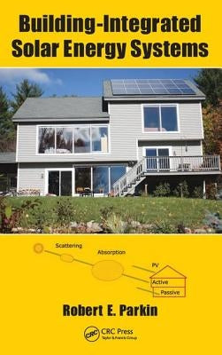 Building-Integrated Solar Energy Systems by Parkin, Robert E.