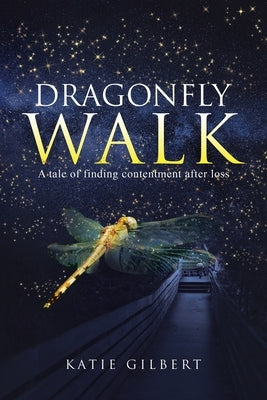 Dragonfly Walk: A Tale of Finding Contentment After Loss by Gilbert, Katie