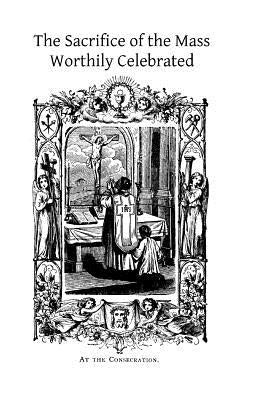 The Sacrifice of the Mass Worthily Celebrated by de Goesbriand DD, L.