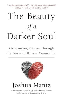 The Beauty of a Darker Soul: Overcoming Trauma Through the Power of Human Connection by Mantz, Joshua