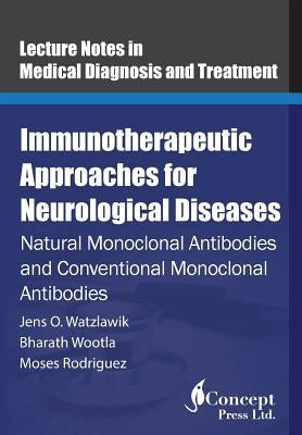 Immunotherapeutic Approaches for Neurological Diseases: Natural Monoclonal Antibodies and Conventional Monoclonal Antibodies by Wootla, Bharath
