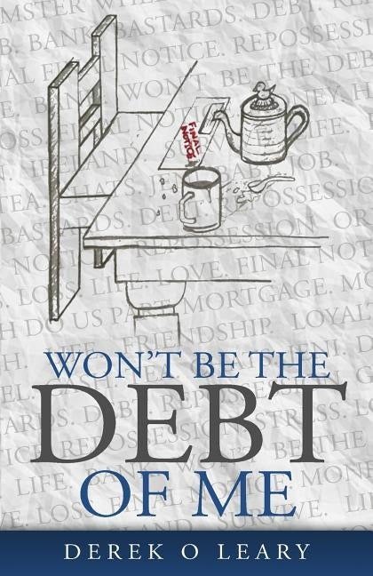 Won't Be the Debt of Me by O'Leary, Derek