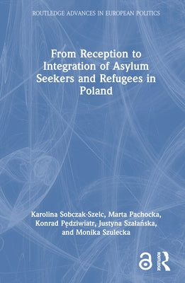 From Reception to Integration of Asylum Seekers and Refugees in Poland by Sobczak-Szelc, Karolina