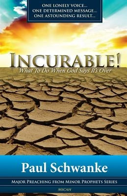 Incurable: What to Do When God Says It's Over by Schwanke, Paul
