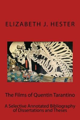 The Films of Quentin Tarantino: A Selective Annotated Bibliography of Dissertations and Theses by Hester, Elizabeth J.