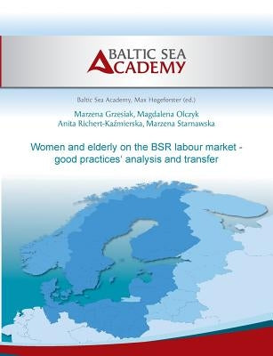 Women and elderly on the BSR labour market - good practices' analysis and transfer by Hogeforster, Max