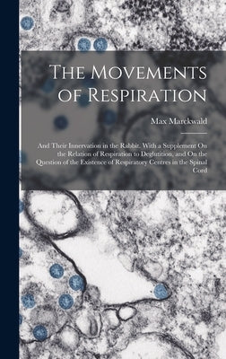 The Movements of Respiration: And Their Innervation in the Rabbit. With a Supplement On the Relation of Respiration to Deglutition, and On the Quest by Marckwald, Max