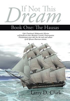 If Not This Dream: Book One: The Hausas by Clark, Larry D.