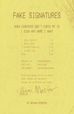 Fake Signatures: When cashiers don't ask for my ID, I sign any name I want by Hiemstra, Nathan