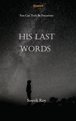 His Last Words: Fate Can Truly Be Precarious by Roy, Souvik