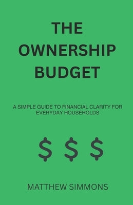 The Ownership Budget: A Simple Guide to Financial Clarity for Everyday Households by Simmons, Matthew