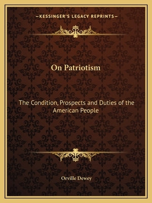 On Patriotism: The Condition, Prospects and Duties of the American People by Dewey, Orville