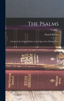 The Psalms: A Study of the Vulgate Psalter in the Light of the Hebrew Text; Volume 1 by Boylan, Patrick