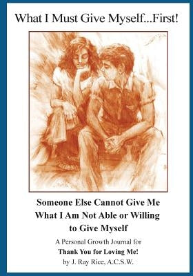 What I Must Give Myself...First!: Someone Else Cannot Give Me What I Am Not Able Or Willing To Give Myself by Rice, J. Ray