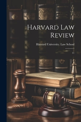 Harvard law Review: 11 by Harvard University Law School
