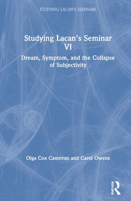 Studying Lacan's Seminar VI: Dream, Symptom, and the Collapse of Subjectivity by Cox Cameron, Olga