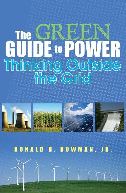 The Green Guide to Power: Thinking Outside the Grid by Bowman, Ron