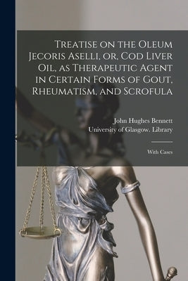 Treatise on the Oleum Jecoris Aselli, or, Cod Liver Oil, as Therapeutic Agent in Certain Forms of Gout, Rheumatism, and Scrofula [electronic Resource] by Bennett, John Hughes 1812-1875