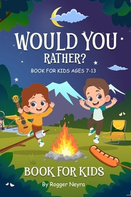 would you rather book for kids ages 7 - 13: Engaging, and silly questions to make you laugh. by Neyra, Rogger