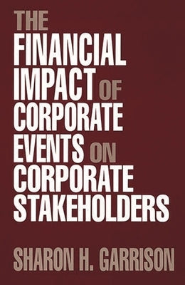 The Financial Impact of Corporate Events on Corporate Stakeholders by Garrison, Sharon H.
