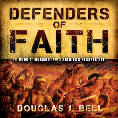 Defenders of Faith: The Book of Mormon from a Soldier's Perspective by Bell, Douglas