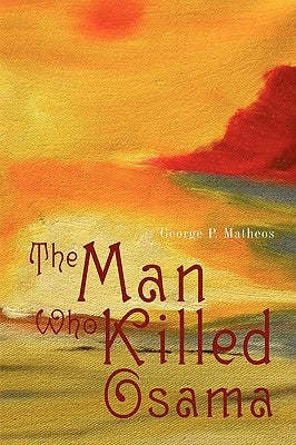 The Man Who Killed Osama by Matheos, George P.