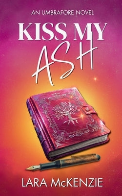 Kiss My Ash: A paranormal fantasy with chaos and heart (An Umbrafore Novel) by McKenzie, Lara