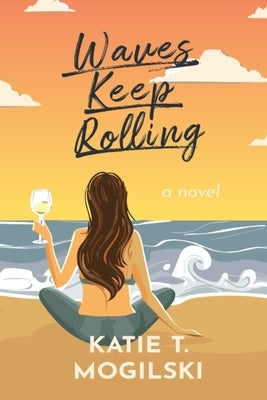 Waves Keep Rolling by Mogilski, Katie T.