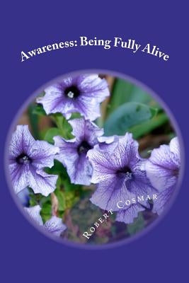 Awareness: Being Fully Alive by Cosmar, Robert Stephen