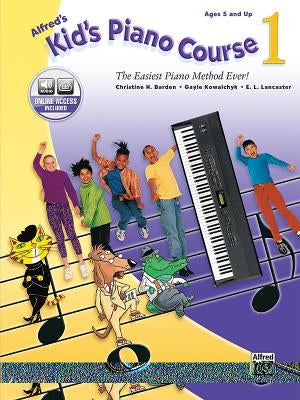 Alfred's Kid's Piano Course, Bk 1: The Easiest Piano Method Ever!, Book & Online Video/Audio by Barden, Christine H.