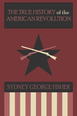 The True History of the American Revolution, Modernized Edition by Fisher, Sydney George