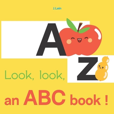 Look, look, an ABC book !: A Fruity ABC Board Book for Happy Toddlers & Baby to 2 Preschool Early Learning by Lein, J.