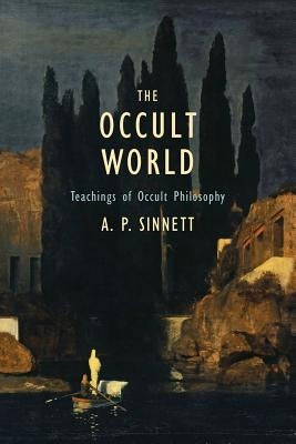 The Occult World: Teachings of Occult Philosophy by Sinnett, A. P.