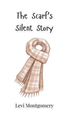The Scarf's Silent Story by Montgomery, Levi