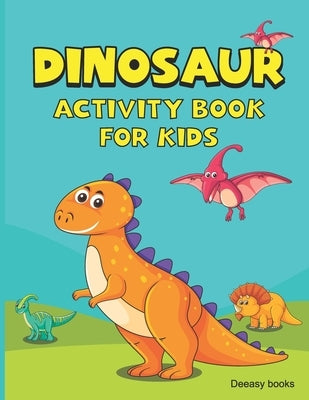Dinosaur Activity Book for Kids: Activities for Kids Including Coloring, Dot-to-Dots & Wordsearch by Books, Deeasy