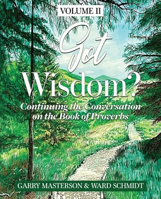 Got Wisdom?: Continuing the Conversation on the Book of Proverbs by Schmidt, Ward