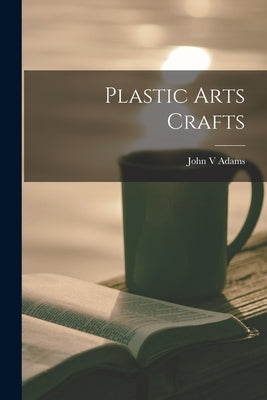 Plastic Arts Crafts by Adams, John V.
