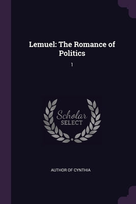 Lemuel: The Romance of Politics: 1 by Author of Cynthia