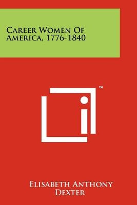 Career Women Of America, 1776-1840 by Dexter, Elisabeth Anthony