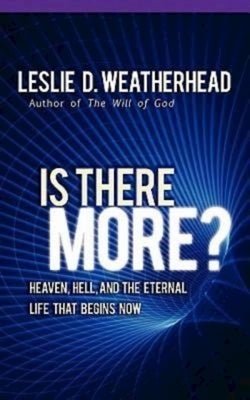 Is There More?: Heaven, Hell, and the Eternal Life That Begins Now by Weatherhead, Leslie D.